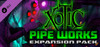 Xotic: Pipe Works Expansion Pack